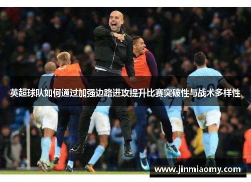 英超球队如何通过加强边路进攻提升比赛突破性与战术多样性