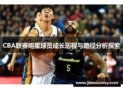 CBA联赛明星球员成长历程与路径分析探索